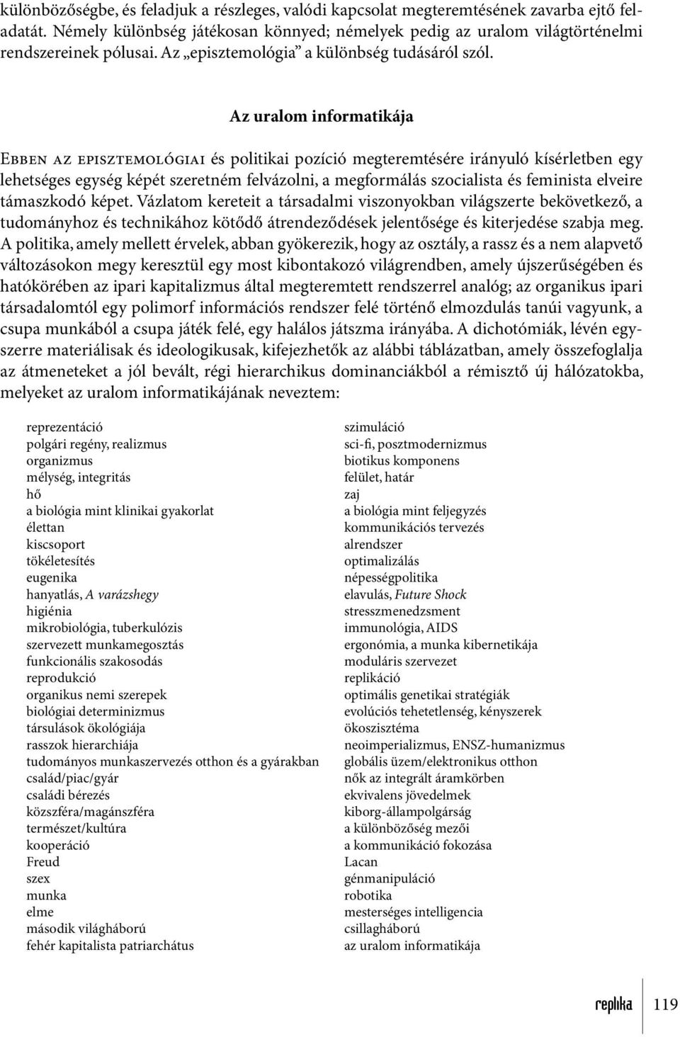 Az uralom informatikája Ebben az episztemológiai és politikai pozíció megteremtésére irányuló kísérletben egy lehetséges egység képét szeretném felvázolni, a megformálás szocialista és feminista