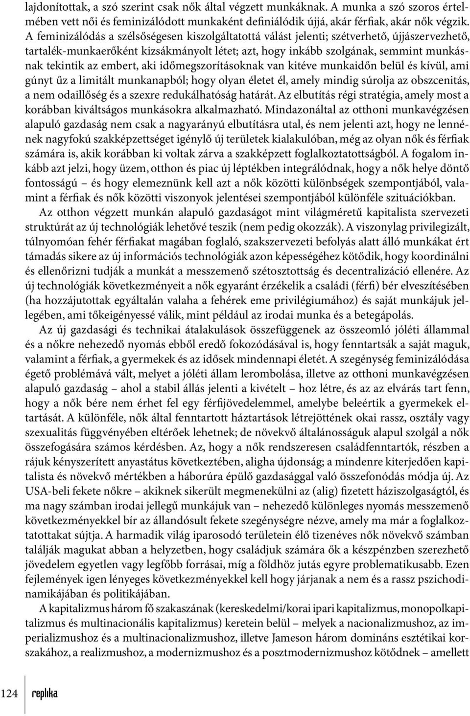 embert, aki időmegszorításoknak van kitéve munkaidőn belül és kívül, ami gúnyt űz a limitált munkanapból; hogy olyan életet él, amely mindig súrolja az obszcenitás, a nem odaillőség és a szexre