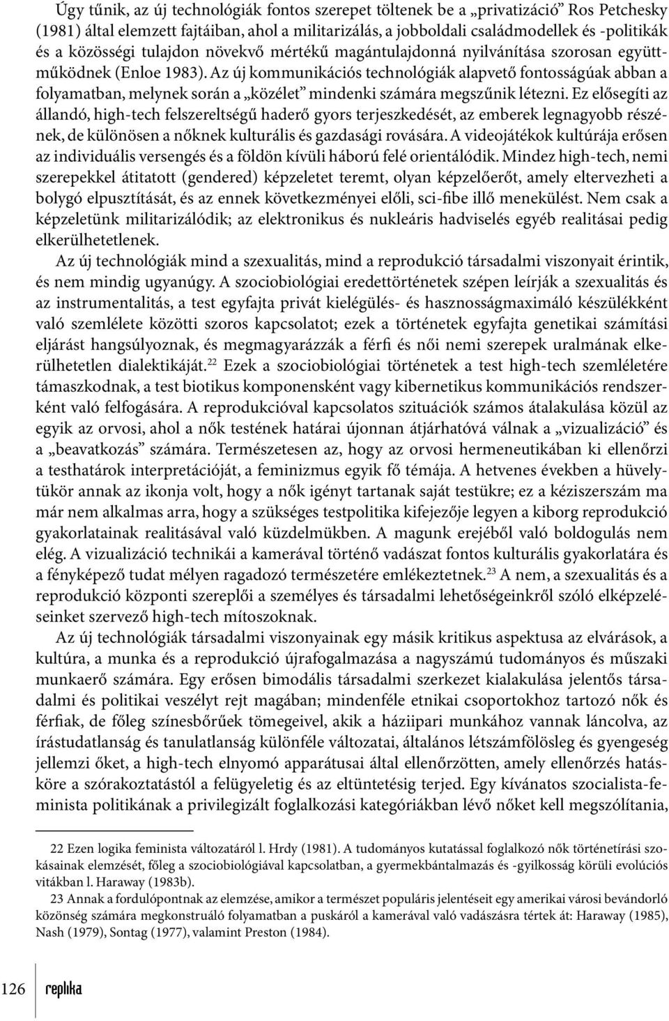 Az új kommunikációs technológiák alapvető fontosságúak abban a folyamatban, melynek során a közélet mindenki számára megszűnik létezni.