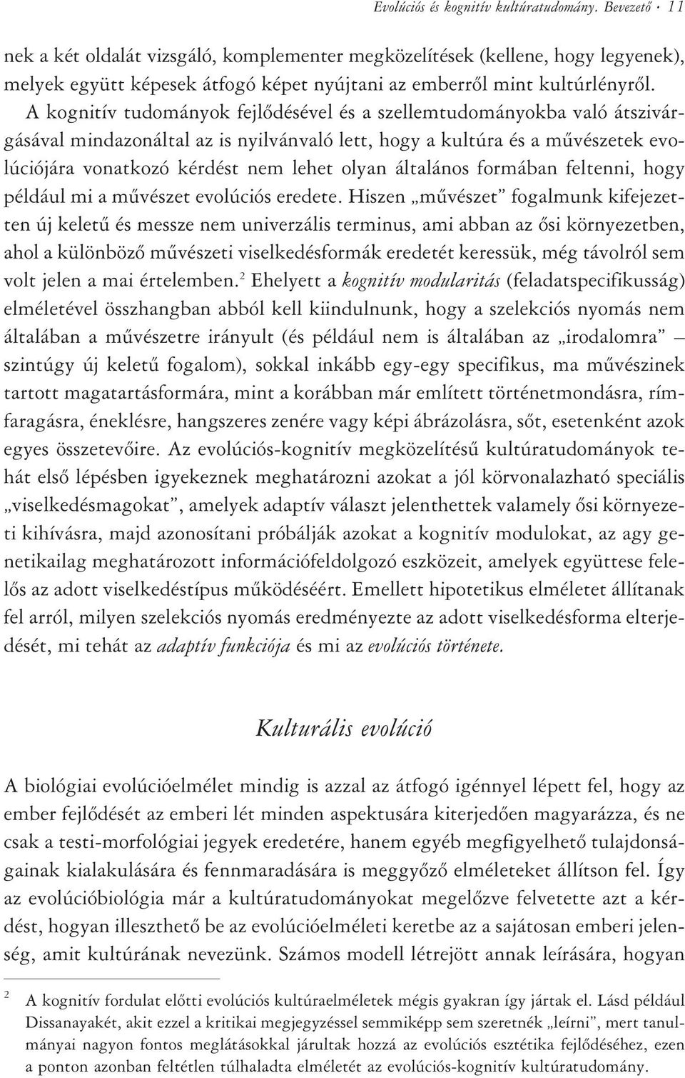 A kognitív tudományok fejlõdésével és a szellemtudományokba való átszivárgásával mindazonáltal az is nyilvánvaló lett, hogy a kultúra és a mûvészetek evolúciójára vonatkozó kérdést nem lehet olyan