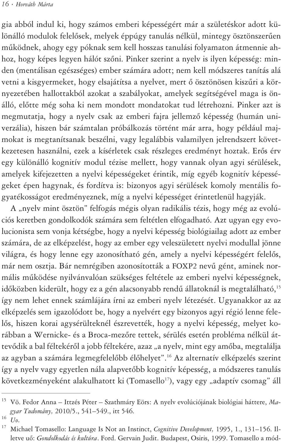 Pinker szerint a nyelv is ilyen képesség: minden (mentálisan egészséges) ember számára adott; nem kell módszeres tanítás alá vetni a kisgyermeket, hogy elsajátítsa a nyelvet, mert õ ösztönösen