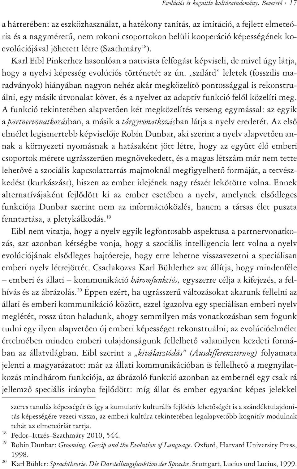 létre (Szathmáry 18 ). Karl Eibl Pinkerhez hasonlóan a nativista felfogást képviseli, de mivel úgy látja, hogy a nyelvi képesség evolúciós történetét az ún.