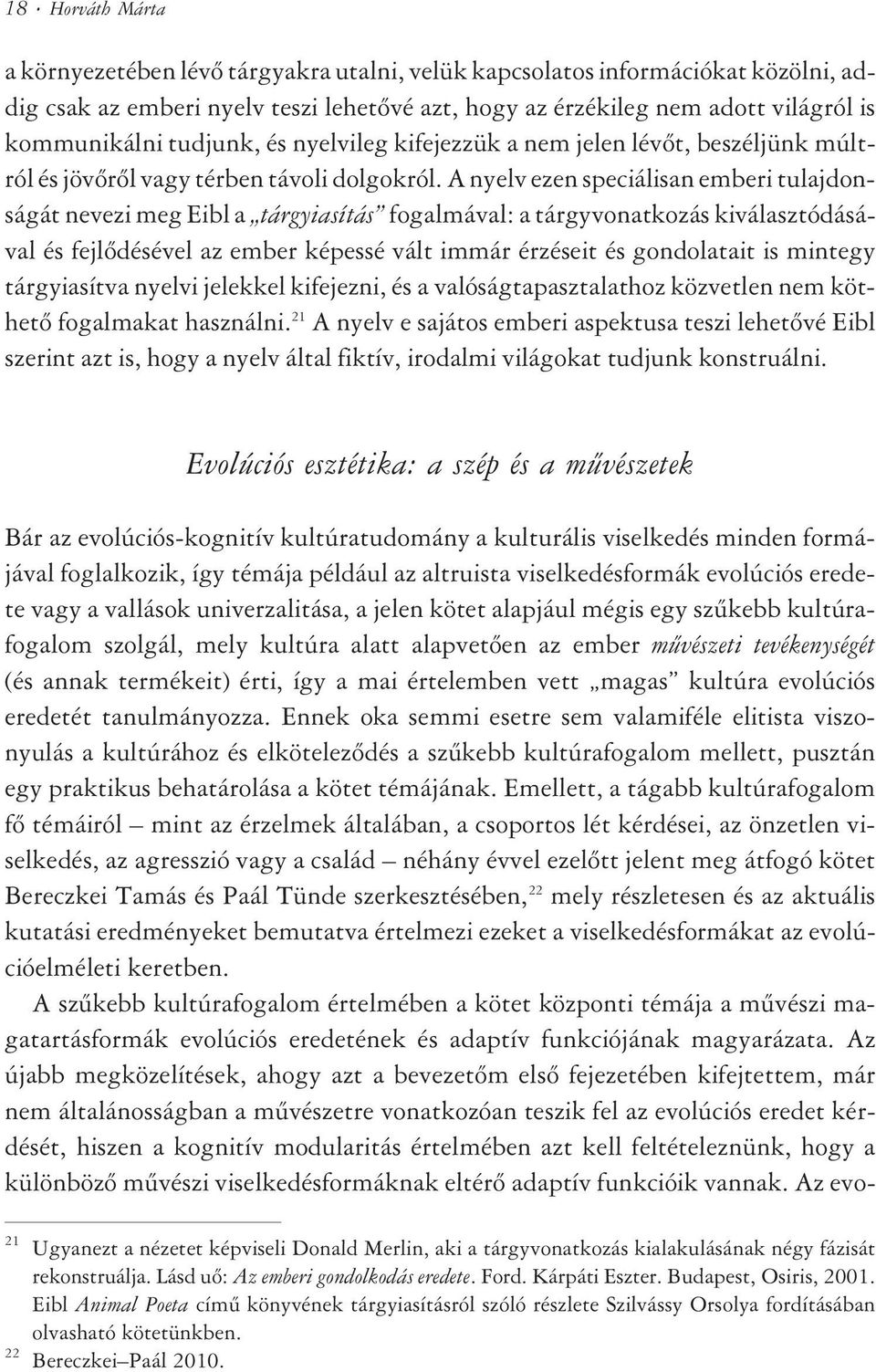 A nyelv ezen speciálisan emberi tulajdonságát nevezi meg Eibl a tárgyiasítás fogalmával: a tárgyvonatkozás kiválasztódásával és fejlõdésével az ember képessé vált immár érzéseit és gondolatait is