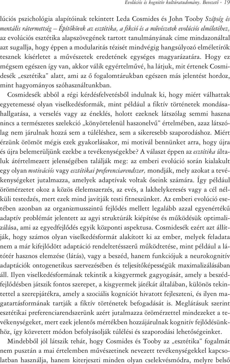 evolúciós esztétika alapszövegének tartott tanulmányának címe mindazonáltal azt sugallja, hogy éppen a modularitás tézisét mindvégig hangsúlyozó elméletírók tesznek kísérletet a mûvészetek eredetének