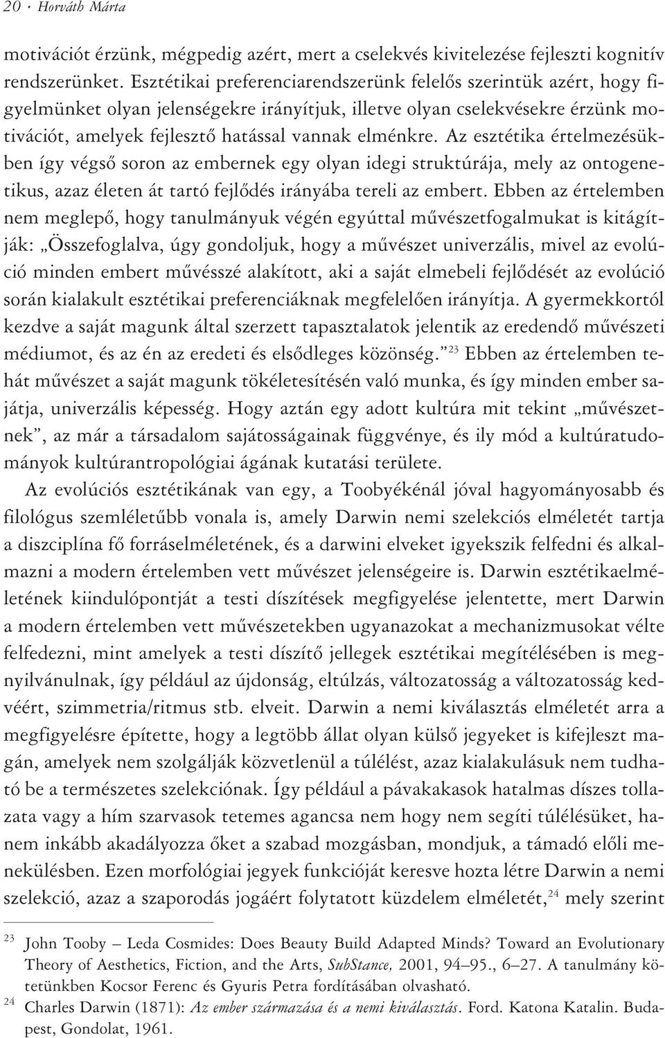 Az esztétika értelmezésükben így végsõ soron az embernek egy olyan idegi struktúrája, mely az ontogenetikus, azaz életen át tartó fejlõdés irányába tereli az embert.