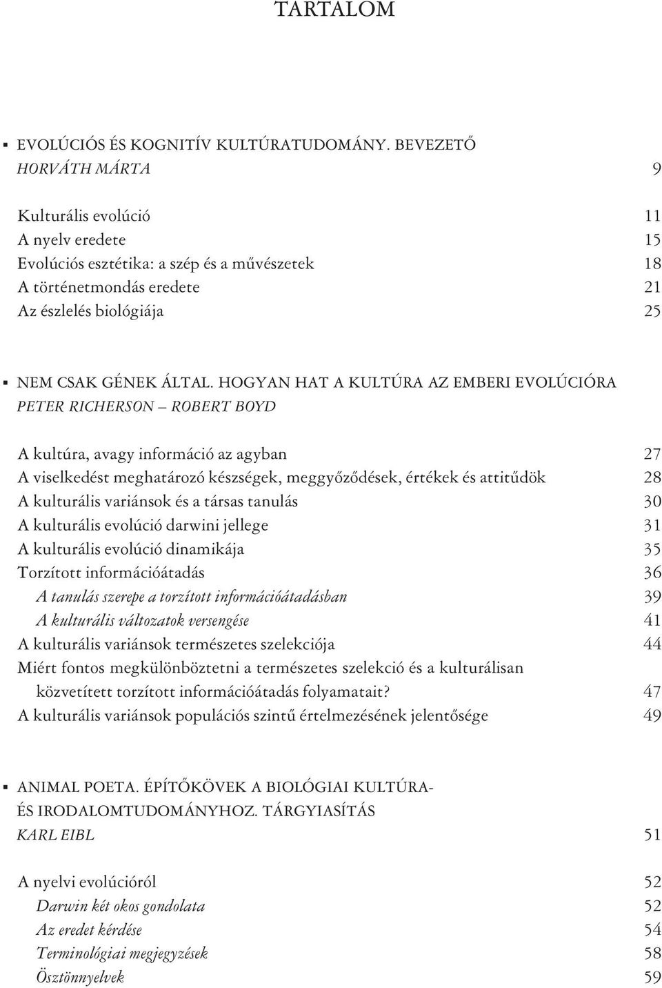 HOGYAN HAT A KULTÚRA AZ EMBERI EVOLÚCIÓRA PETER RICHERSON ROBERT BOYD A kultúra, avagy információ az agyban 27 A viselkedést meghatározó készségek, meggyõzõdések, értékek és attitûdök 28 A kulturális