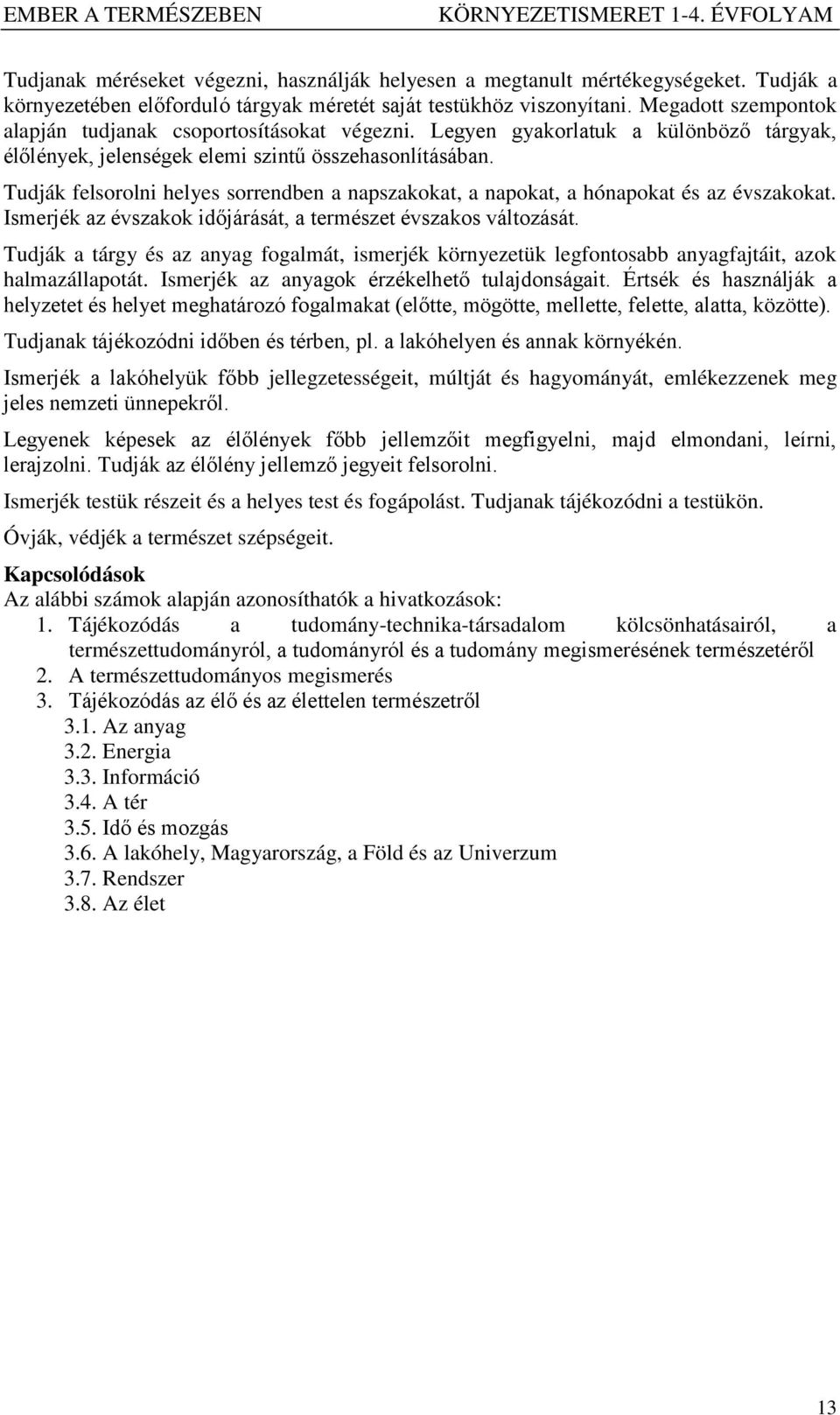 Tudják felsorolni helyes sorrendben a napszakokat, a napokat, a hónapokat és az évszakokat. Ismerjék az évszakok időjárását, a természet évszakos változását.