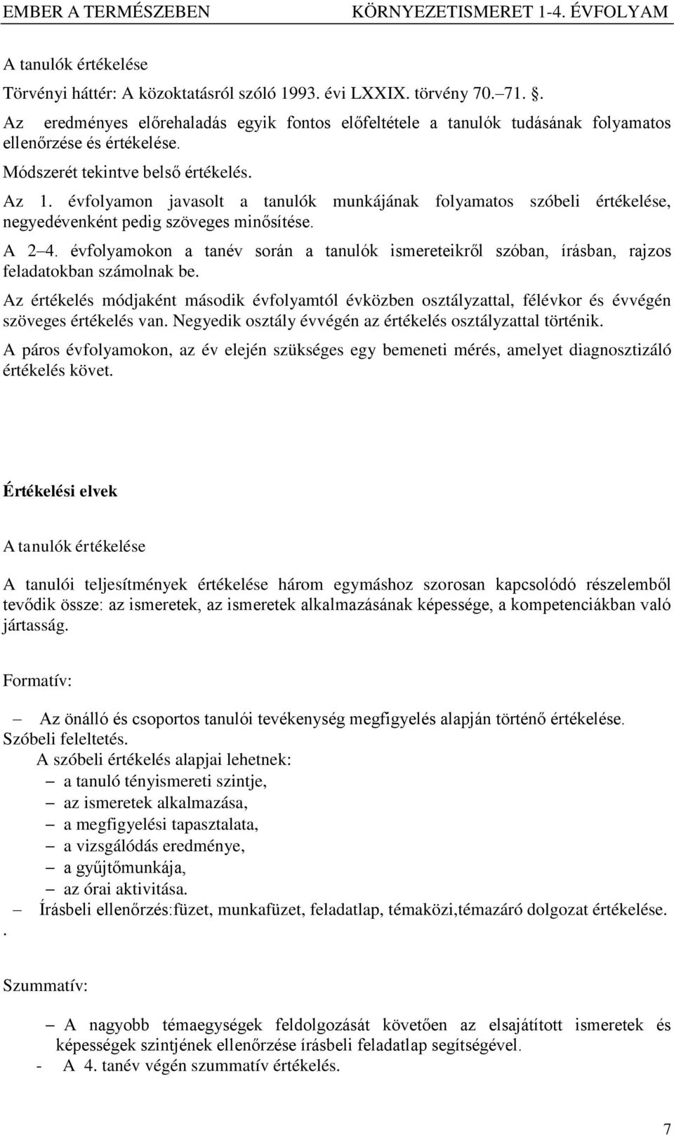 évfolyamon javasolt a tanulók munkájának folyamatos szóbeli értékelése, negyedévenként pedig szöveges minősítése. A 2 4.