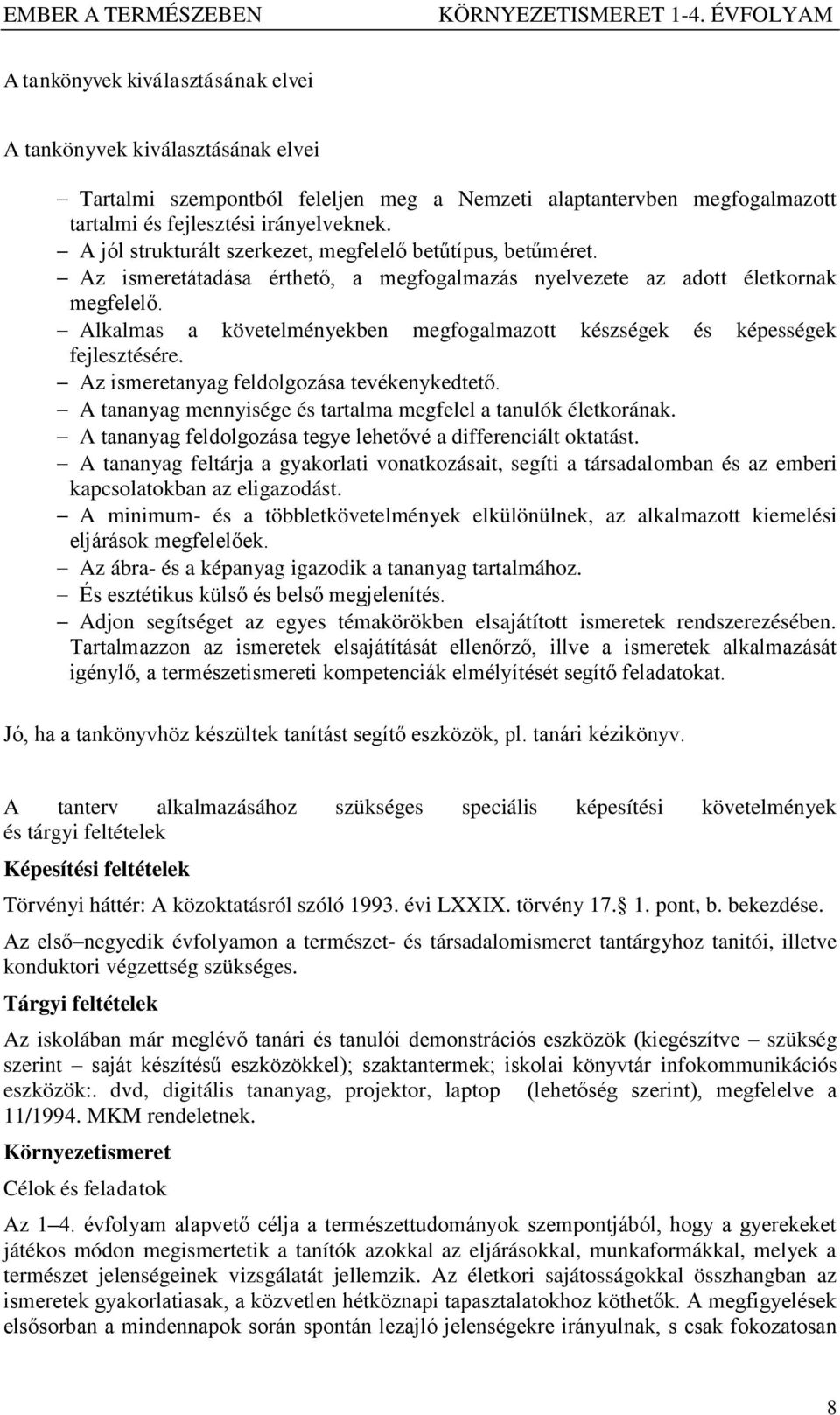 Alkalmas a követelményekben megfogalmazott készségek és képességek fejlesztésére. Az ismeretanyag feldolgozása tevékenykedtető. A tananyag mennyisége és tartalma megfelel a tanulók életkorának.