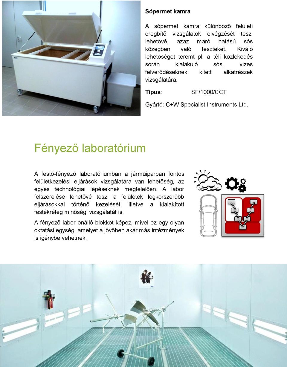 Fényező laboratórium A festő-fényező laboratóriumban a járműiparban fontos felületkezelési eljárások vizsgálatára van lehetőség, az egyes technológiai lépéseknek megfelelően.