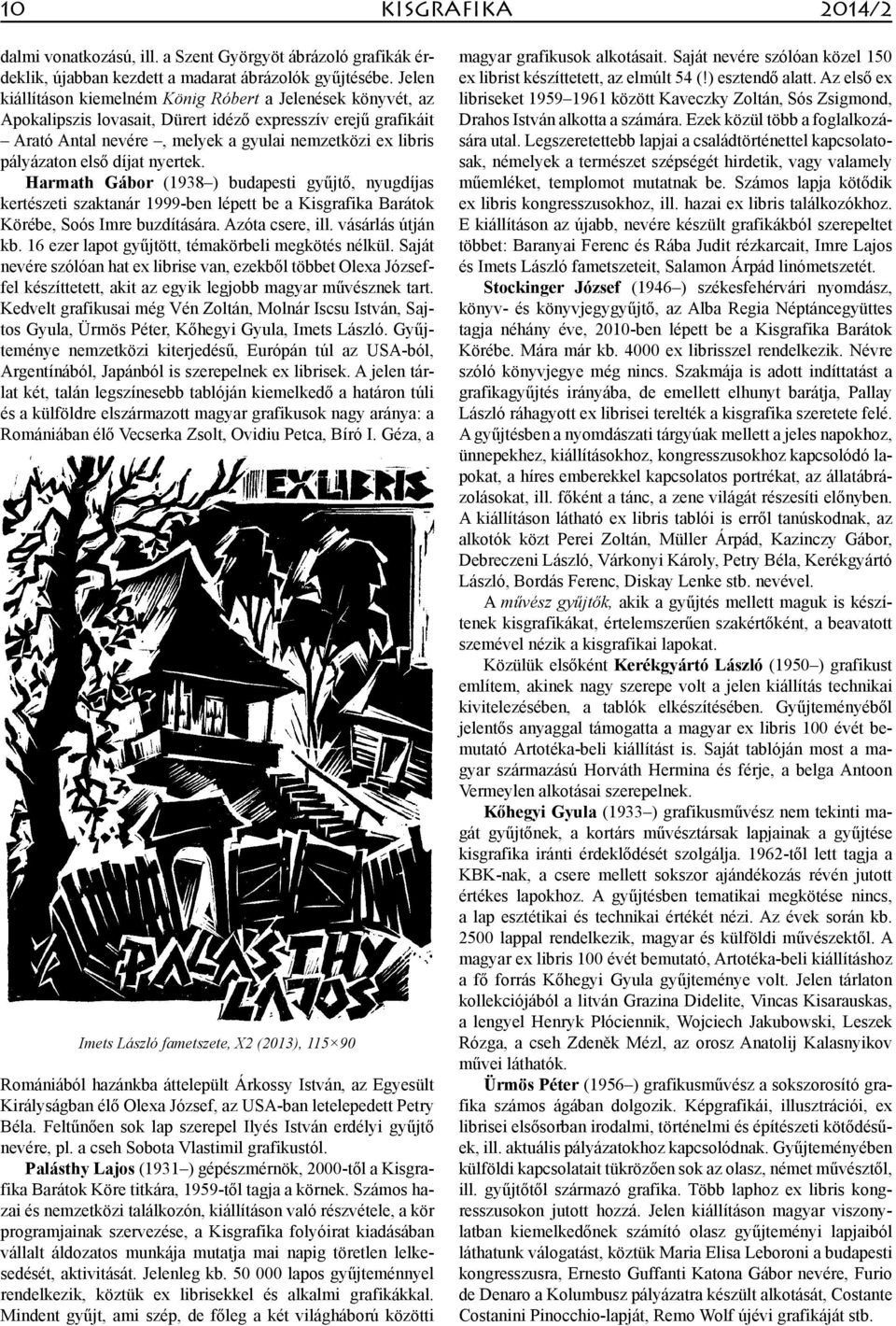 első díjat nyertek. Harmath Gábor (1938 ) budapesti gyűjtő, nyugdíjas kertészeti szaktanár 1999-ben lépett be a Kisgrafika Barátok Körébe, Soós Imre buzdítására. Azóta csere, ill. vásárlás útján kb.