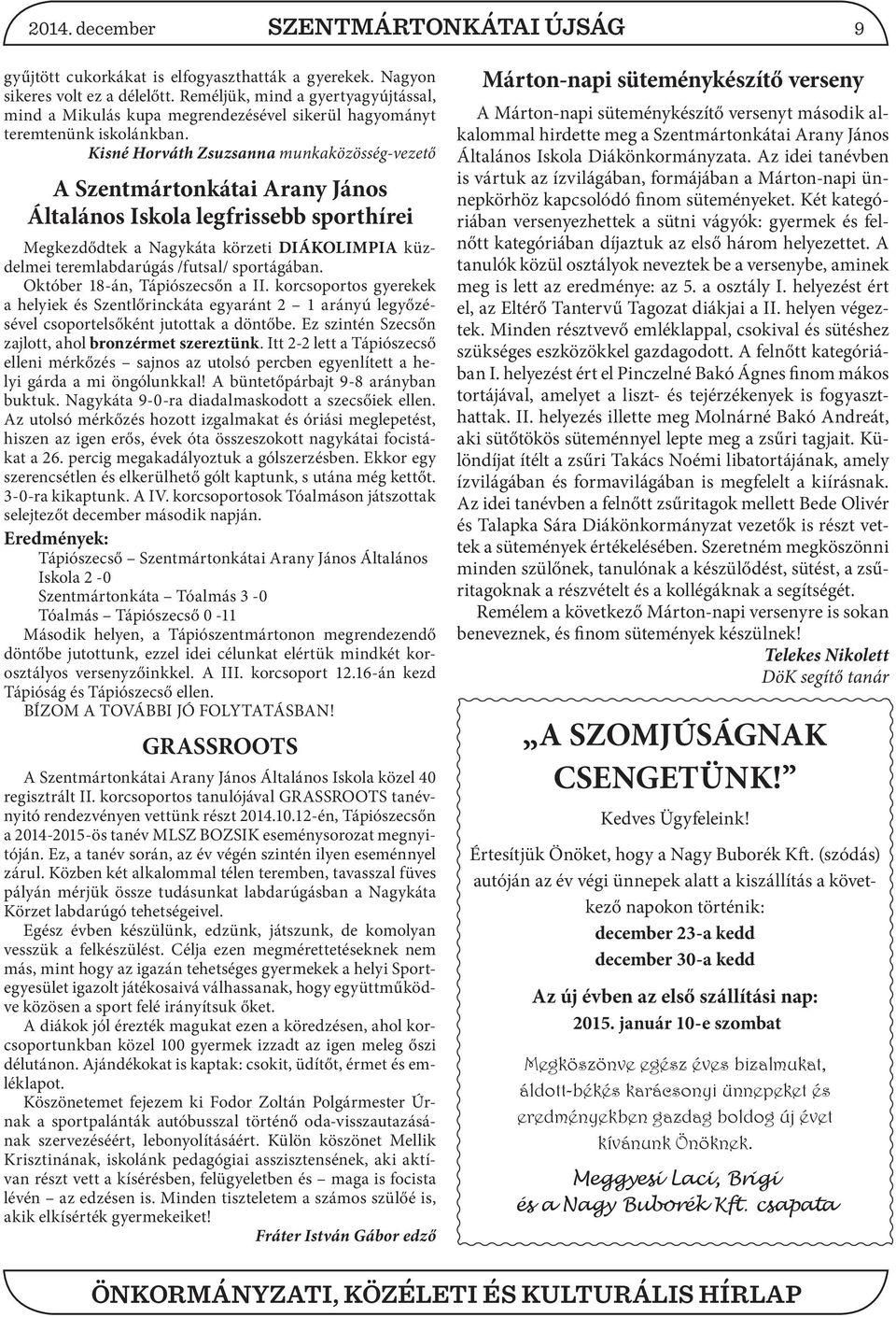 Kisné Horváth Zsuzsanna munkaközösség-vezető A Szentmártonkátai Arany János Általános Iskola legfrissebb sporthírei Megkezdődtek a Nagykáta körzeti DIÁKOLIMPIA küzdelmei teremlabdarúgás /futsal/