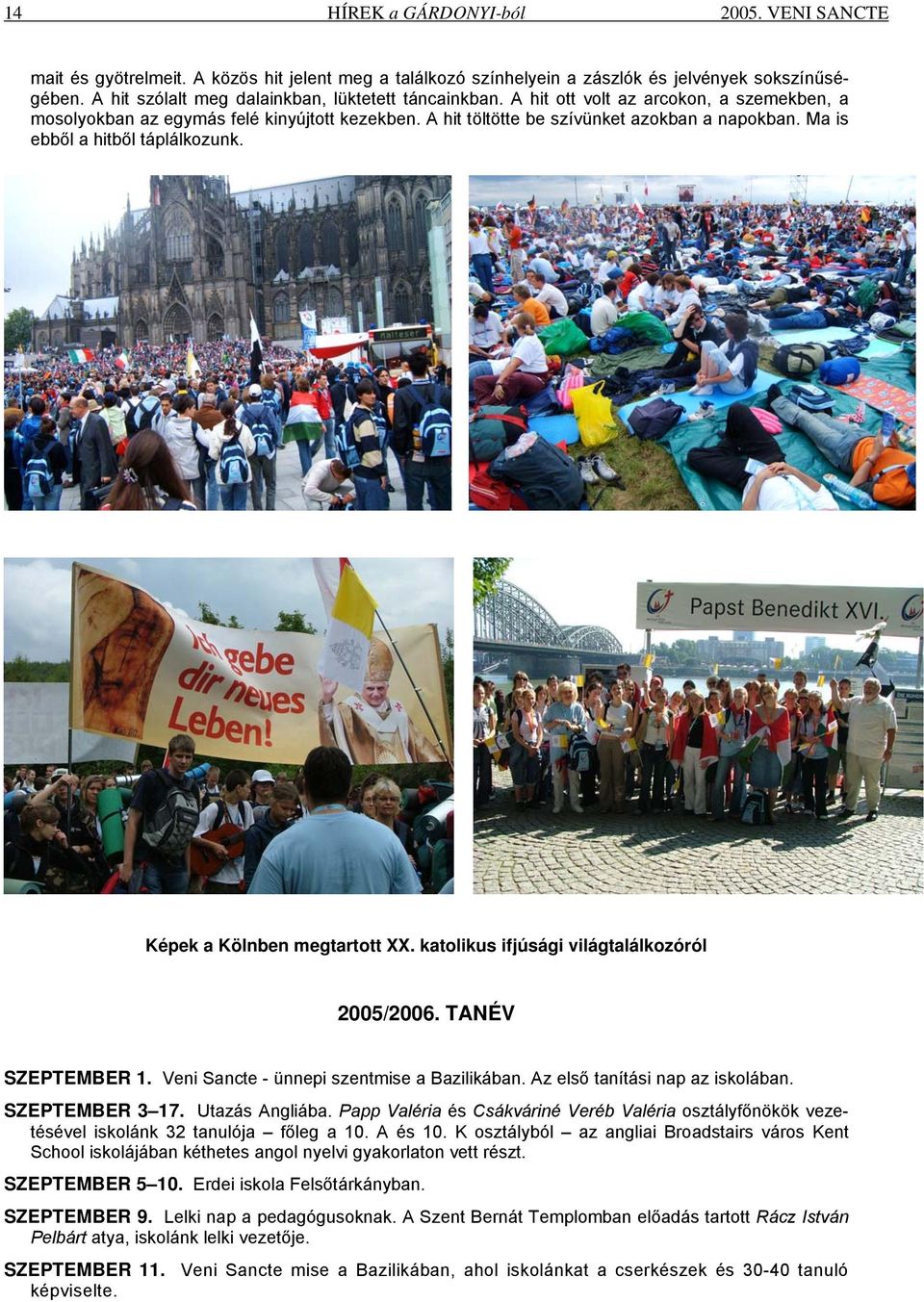 Ma is ebből a hitből táplálkozunk. Képek a Kölnben megtartott XX. katolikus ifjúsági világtalálkozóról 2005/2006. TANÉV SZEPTEMBER 1. Veni Sancte - ünnepi szentmise a Bazilikában.