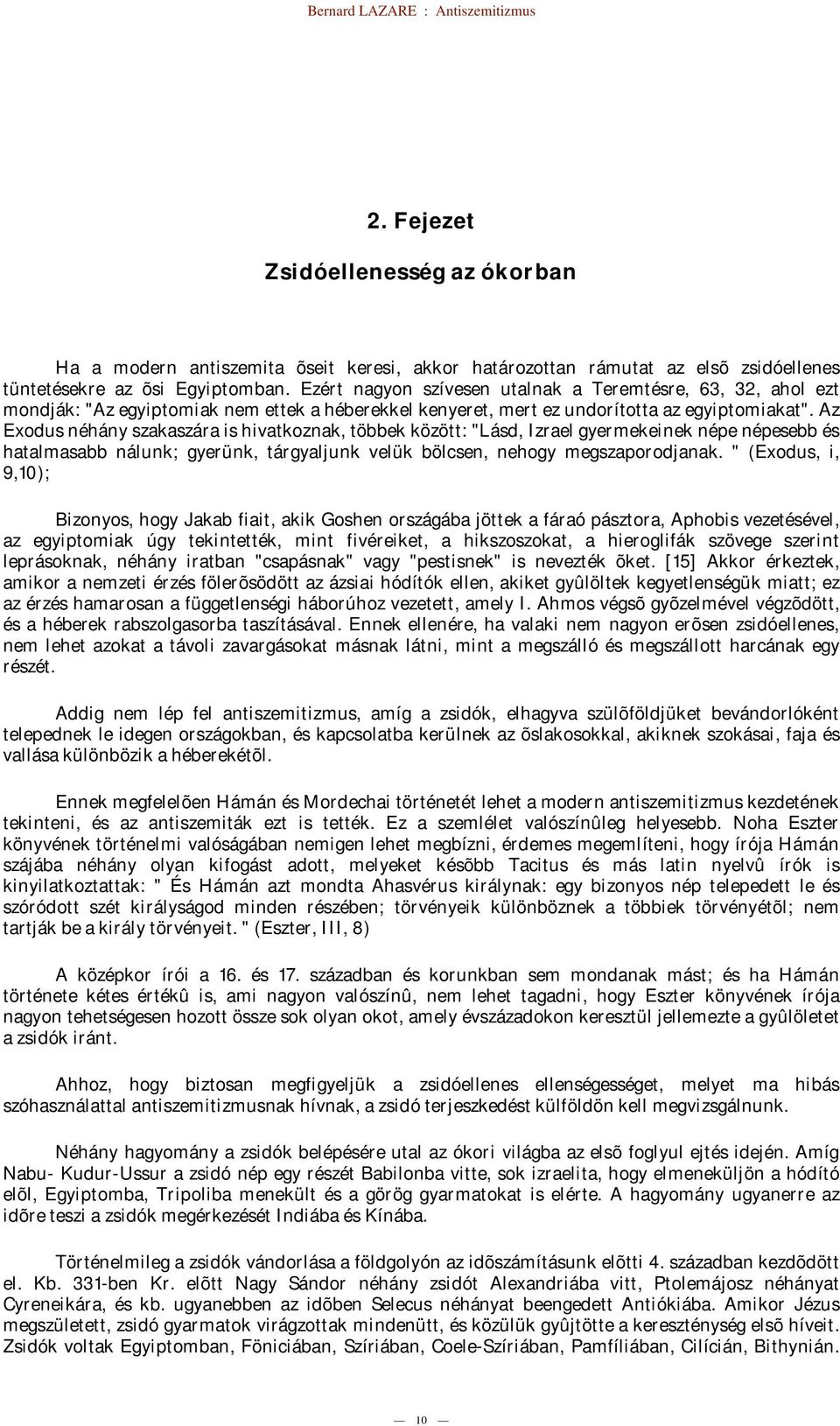 Az Exodus néhány szakaszára is hivatkoznak, többek között: "Lásd, Izrael gyermekeinek népe népesebb és hatalmasabb nálunk; gyerünk, tárgyaljunk velük bölcsen, nehogy megszaporodjanak.