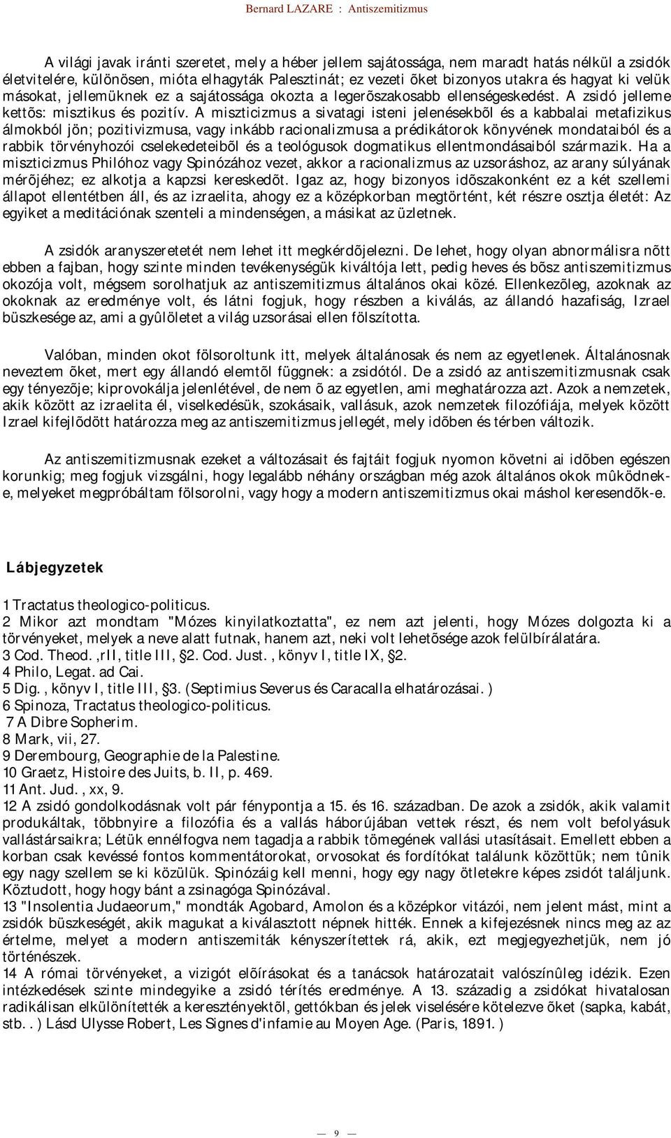 A miszticizmus a sivatagi isteni jelenésekbõl és a kabbalai metafizikus álmokból jön; pozitivizmusa, vagy inkább racionalizmusa a prédikátorok könyvének mondataiból és a rabbik törvényhozói