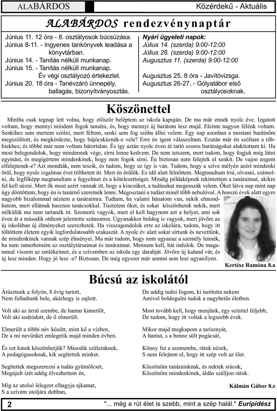 (szerda) 9:00-12:00 Augusztus 25. 8 óra - Javítóvizsga. Augusztus 26-27. - Gólyatábor elsõ osztályosoknak. Köszönettel Mintha csak tegnap lett volna, hogy elõször beléptem az iskola kapuján.