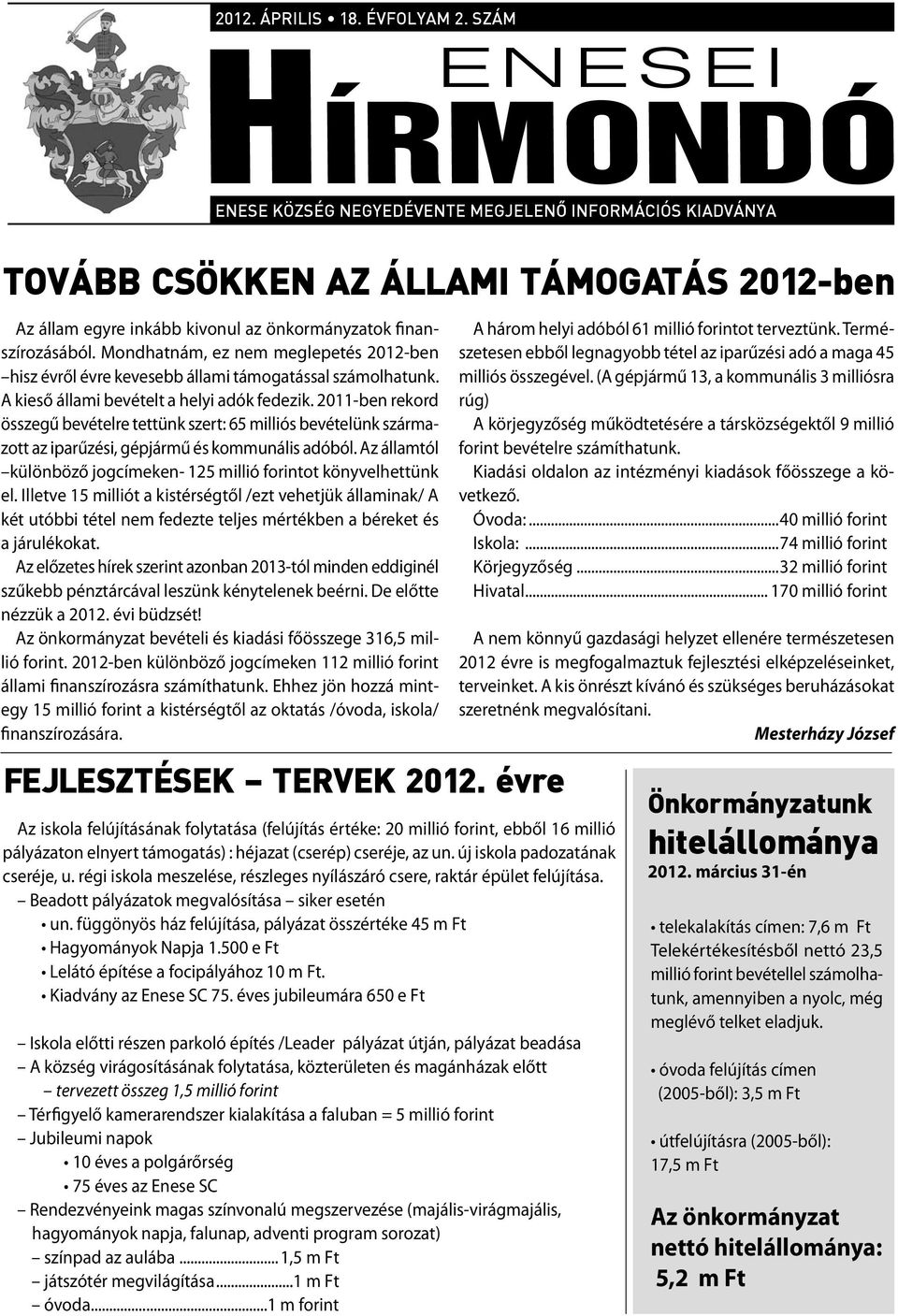 Mondhatnám, ez nem meglepetés 2012-ben hisz évről évre kevesebb állami támogatással számolhatunk. A kieső állami bevételt a helyi adók fedezik.