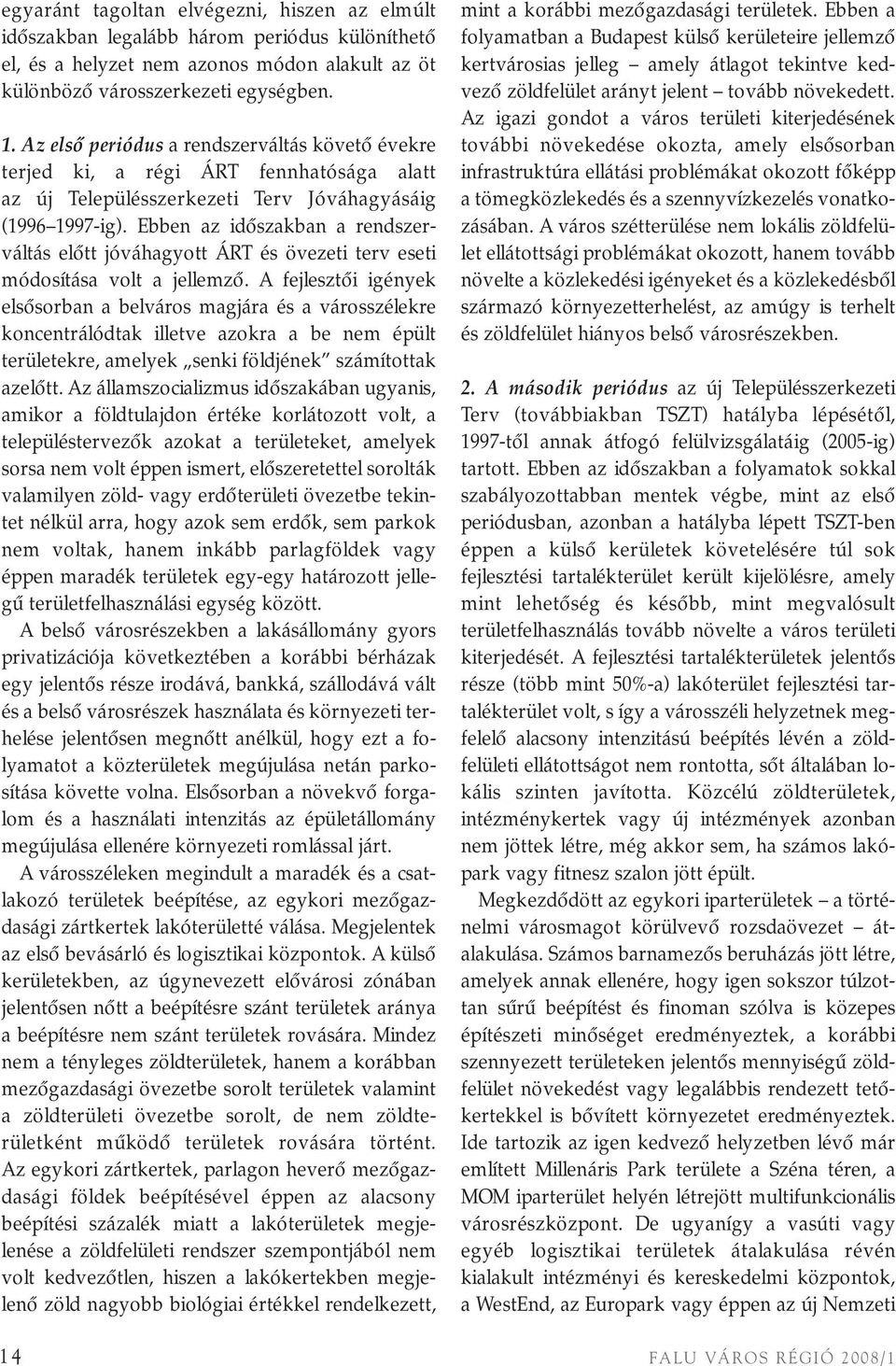 Ebben az idôszakban a rendszer - váltás elôtt jóváhagyott ÁRT és övezeti terv eseti módosítása volt a jellemzô.