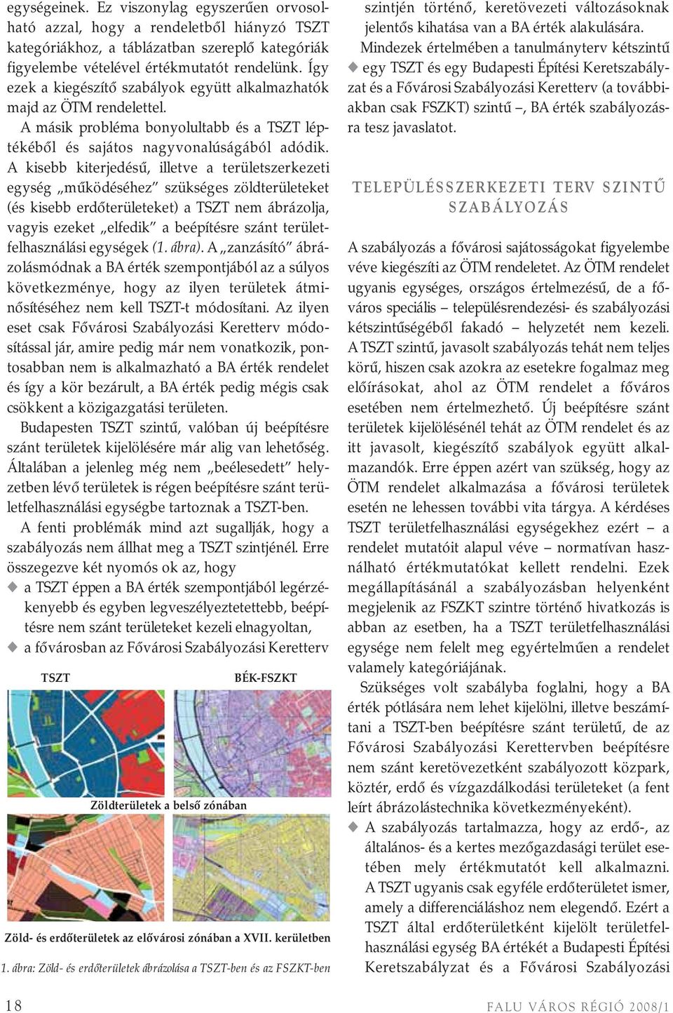 A kisebb kiterjedésû, illetve a területszerkezeti egység mûködéséhez szükséges zöldterületeket (és kisebb erdôterületeket) a TSZT nem ábrázolja, vagyis ezeket elfedik a beépítésre szánt