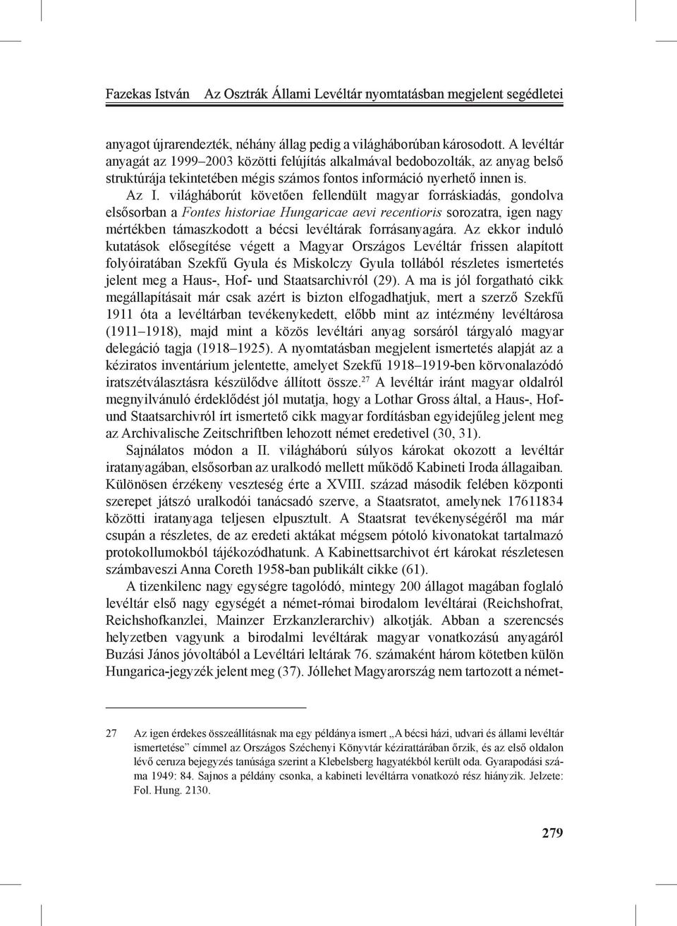 világháborút követően fellendült magyar forráskiadás, gondolva elsősorban a Fontes historiae Hungaricae aevi recentioris sorozatra, igen nagy mértékben támaszkodott a bécsi levéltárak forrásanyagára.