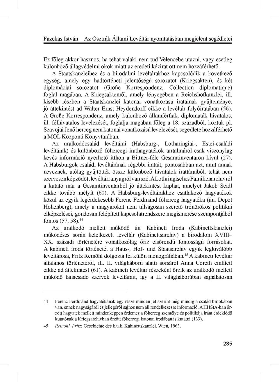 A Staatskanzleihez és a birodalmi levéltárakhoz kapcsolódik a következő egység, amely egy hadtörténeti jelentőségű sorozatot (Kriegsakten), és két diplomáciai sorozatot (Große Korrespondenz,