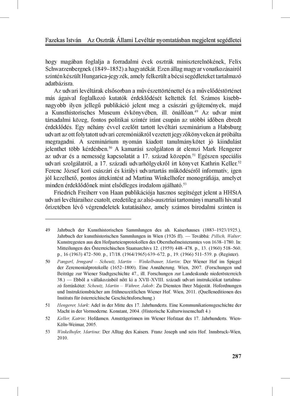 Az udvari levéltárak elsősorban a művészettörténettel és a művelődéstörténet más ágaival foglalkozó kutatók érdeklődését keltették fel.