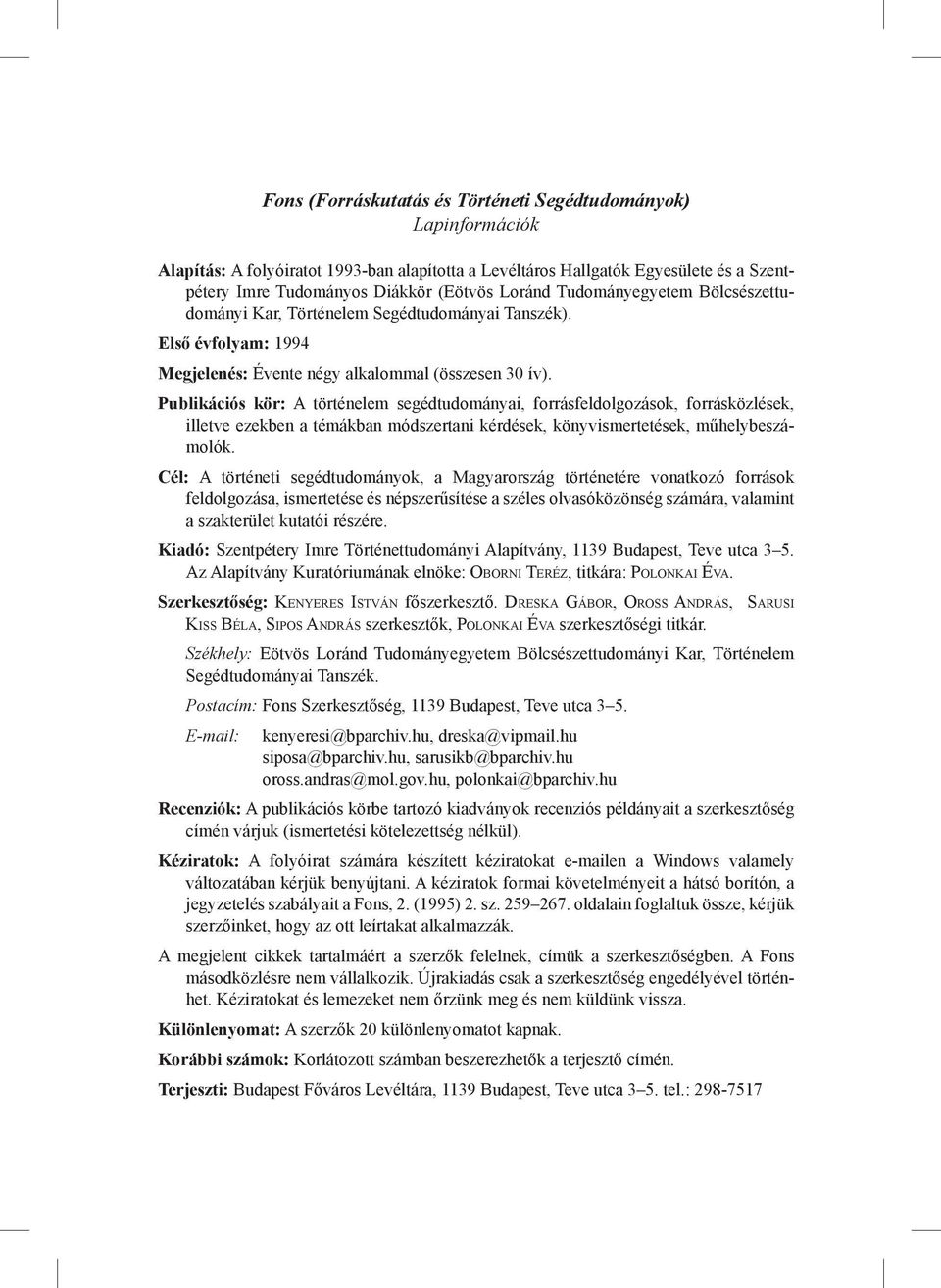 Publikációs kör: A történelem segédtudományai, forrásfeldolgozások, forrásközlések, illetve ezekben a témákban módszertani kérdések, könyvismertetések, műhelybeszámolók.