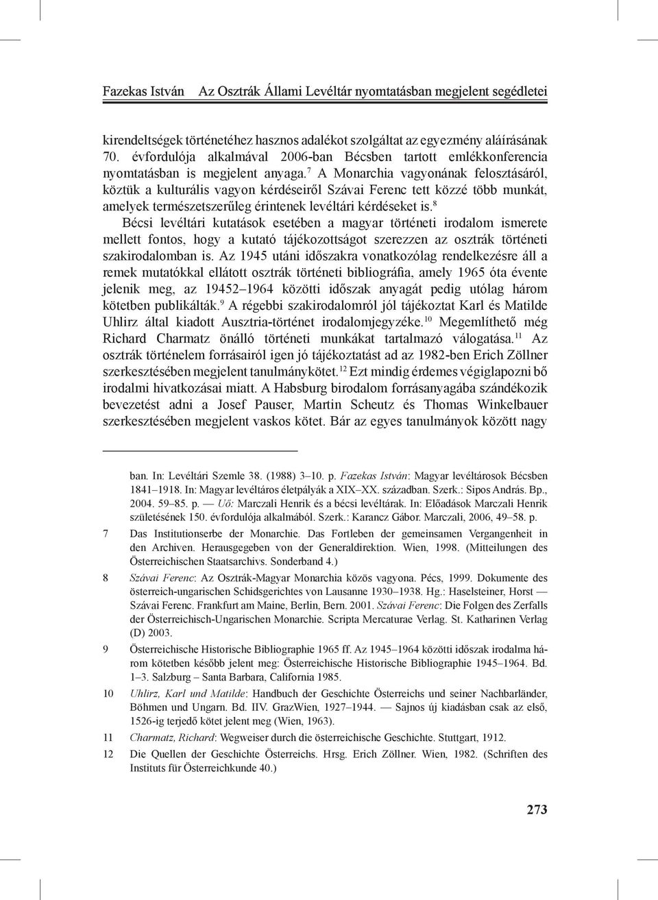 7 A Monarchia vagyonának felosztásáról, köztük a kulturális vagyon kérdéseiről Szávai Ferenc tett közzé több munkát, amelyek természetszerűleg érintenek levéltári kérdéseket is.