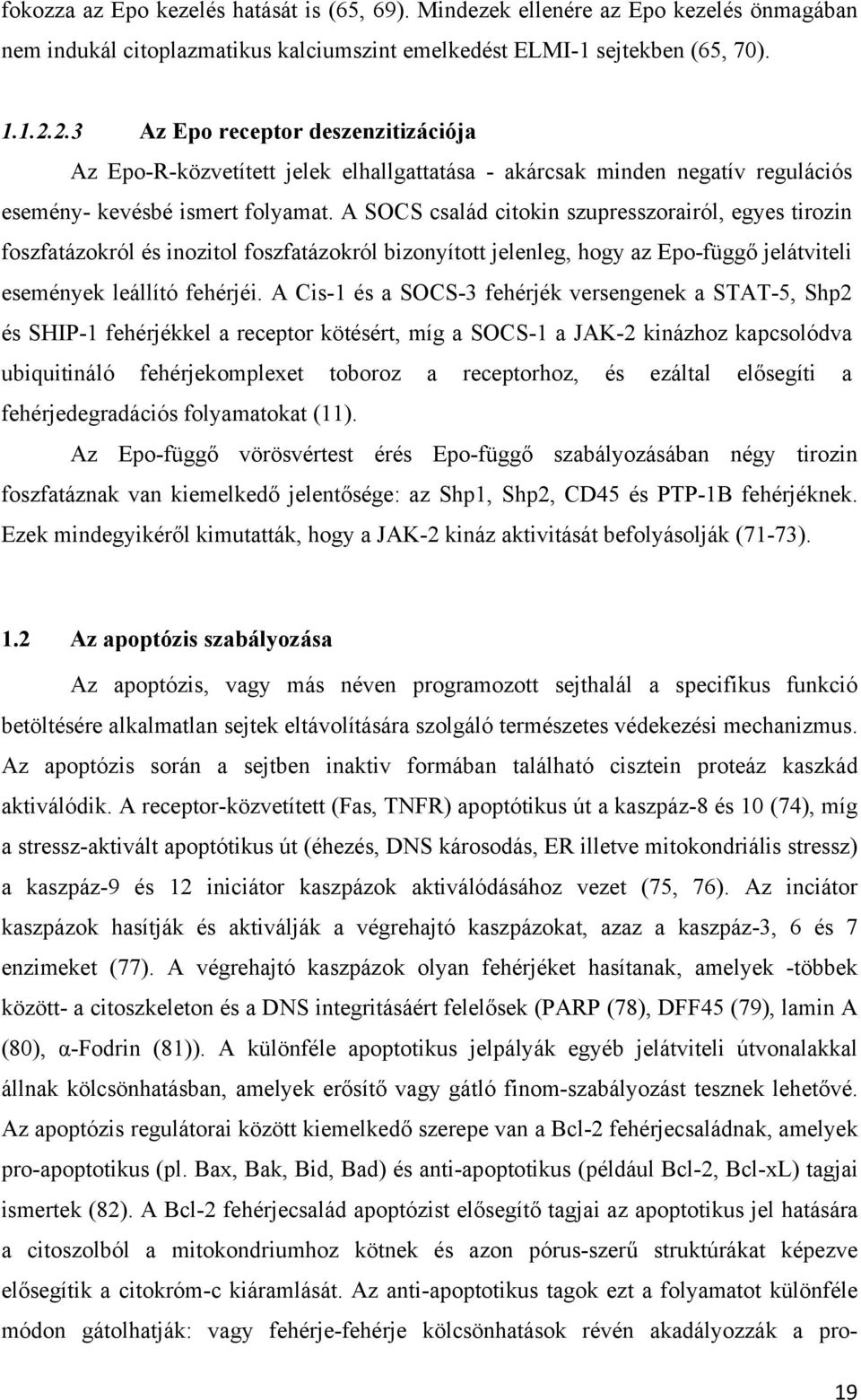 A SOCS család citokin szupresszorairól, egyes tirozin foszfatázokról és inozitol foszfatázokról bizonyított jelenleg, hogy az Epo-függő jelátviteli események leállító fehérjéi.