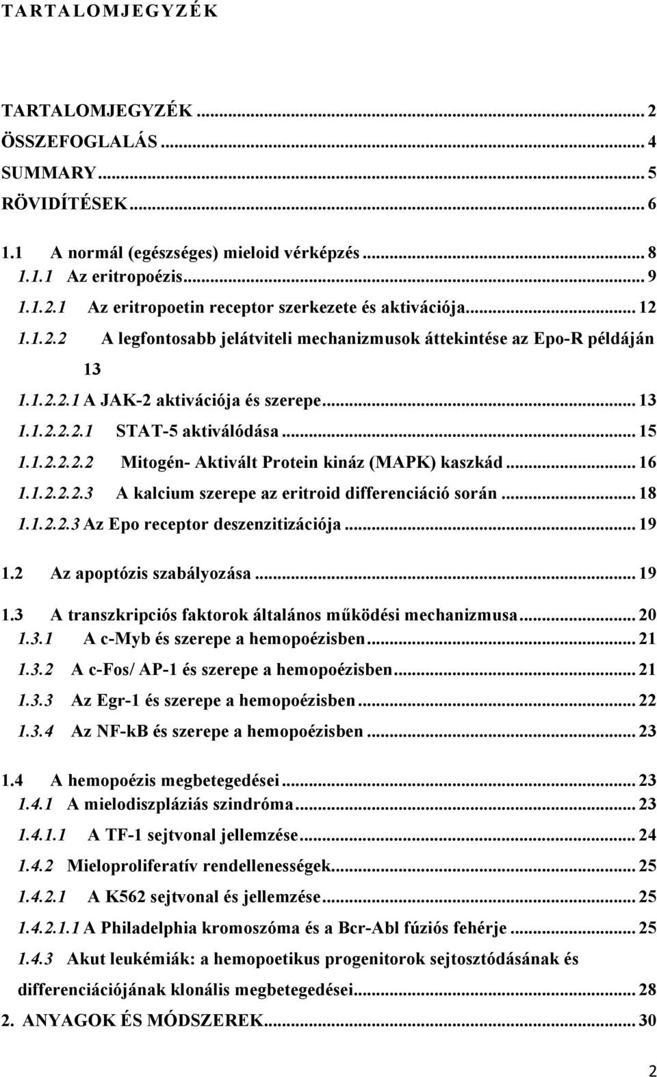 .. 16 1.1.2.2.2.3 A kalcium szerepe az eritroid differenciáció során... 18 1.1.2.2.3 Az Epo receptor deszenzitizációja... 19 1.2 Az apoptózis szabályozása... 19 1.3 A transzkripciós faktorok általános működési mechanizmusa.