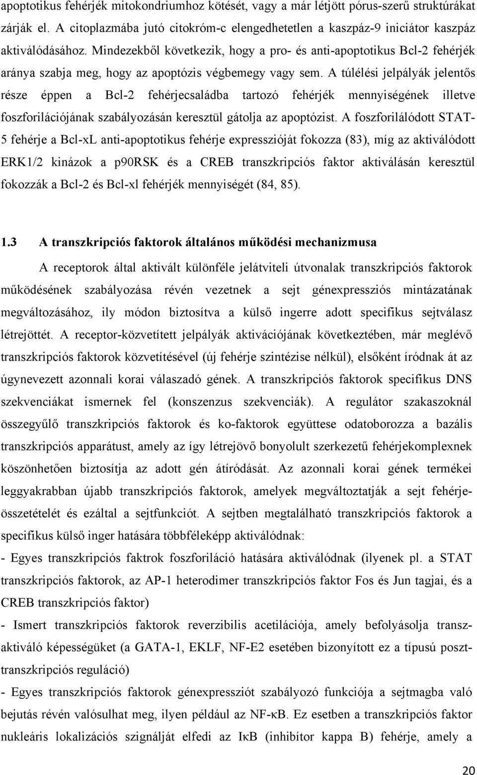 A túlélési jelpályák jelentős része éppen a Bcl-2 fehérjecsaládba tartozó fehérjék mennyiségének illetve foszforilációjának szabályozásán keresztül gátolja az apoptózist.