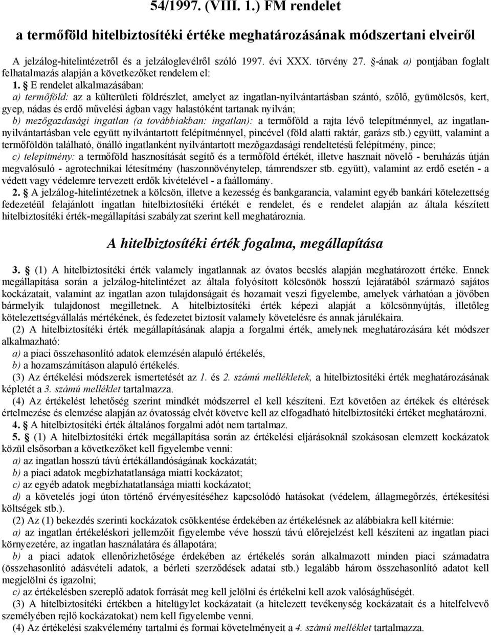 E rendelet alkalmazásában: a) termőföld: az a külterületi földrészlet, amelyet az ingatlan-nyilvántartásban szántó, szőlő, gyümölcsös, kert, gyep, nádas és erdő művelési ágban vagy halastóként