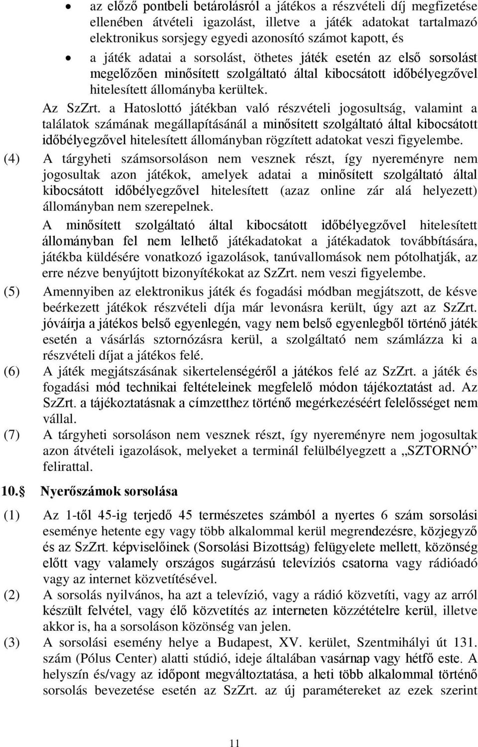 a Hatoslottó játékban való részvételi jogosultság, valamint a találatok számának megállapításánál a minősített szolgáltató által kibocsátott időbélyegzővel hitelesített állományban rögzített adatokat