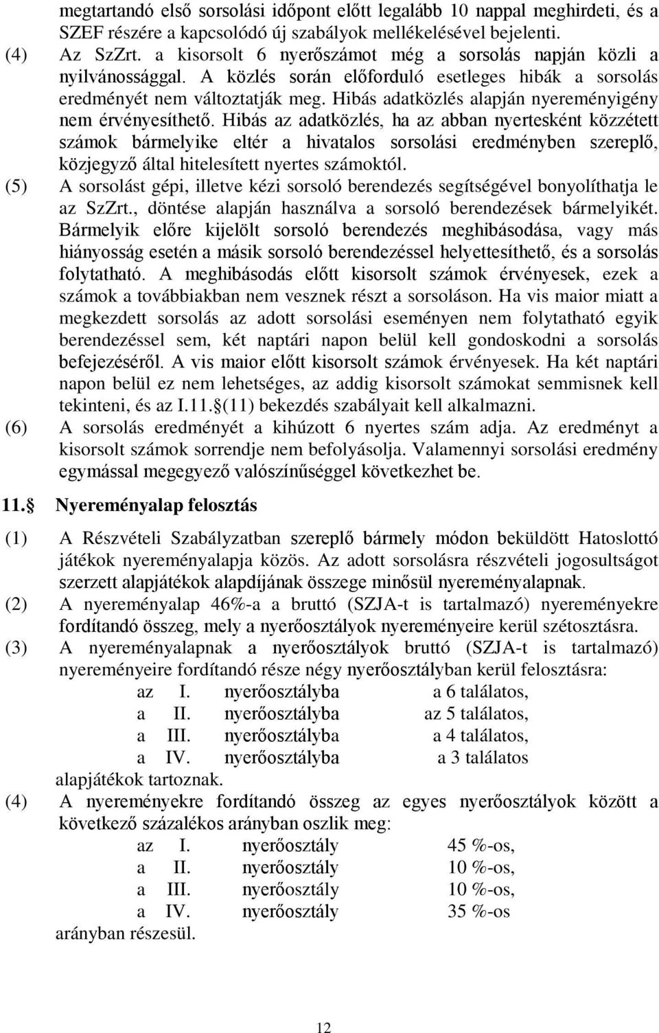 Hibás adatközlés alapján nyereményigény nem érvényesíthető.