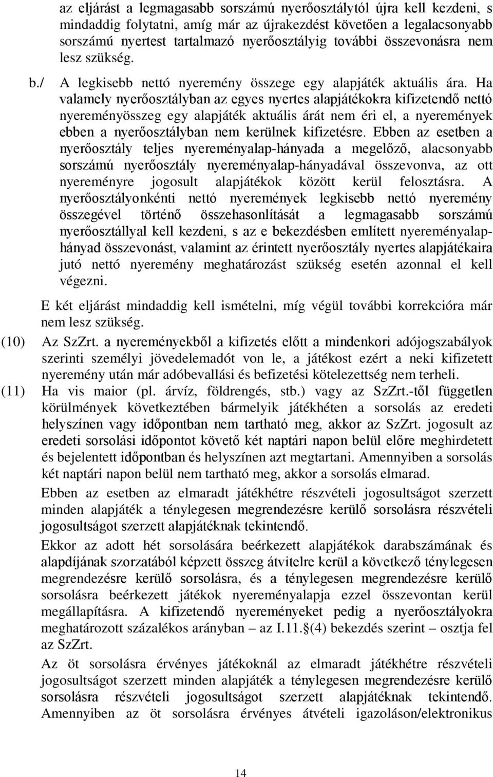 Ha valamely nyerőosztályban az egyes nyertes alapjátékokra kifizetendő nettó nyereményösszeg egy alapjáték aktuális árát nem éri el, a nyeremények ebben a nyerőosztályban nem kerülnek kifizetésre.