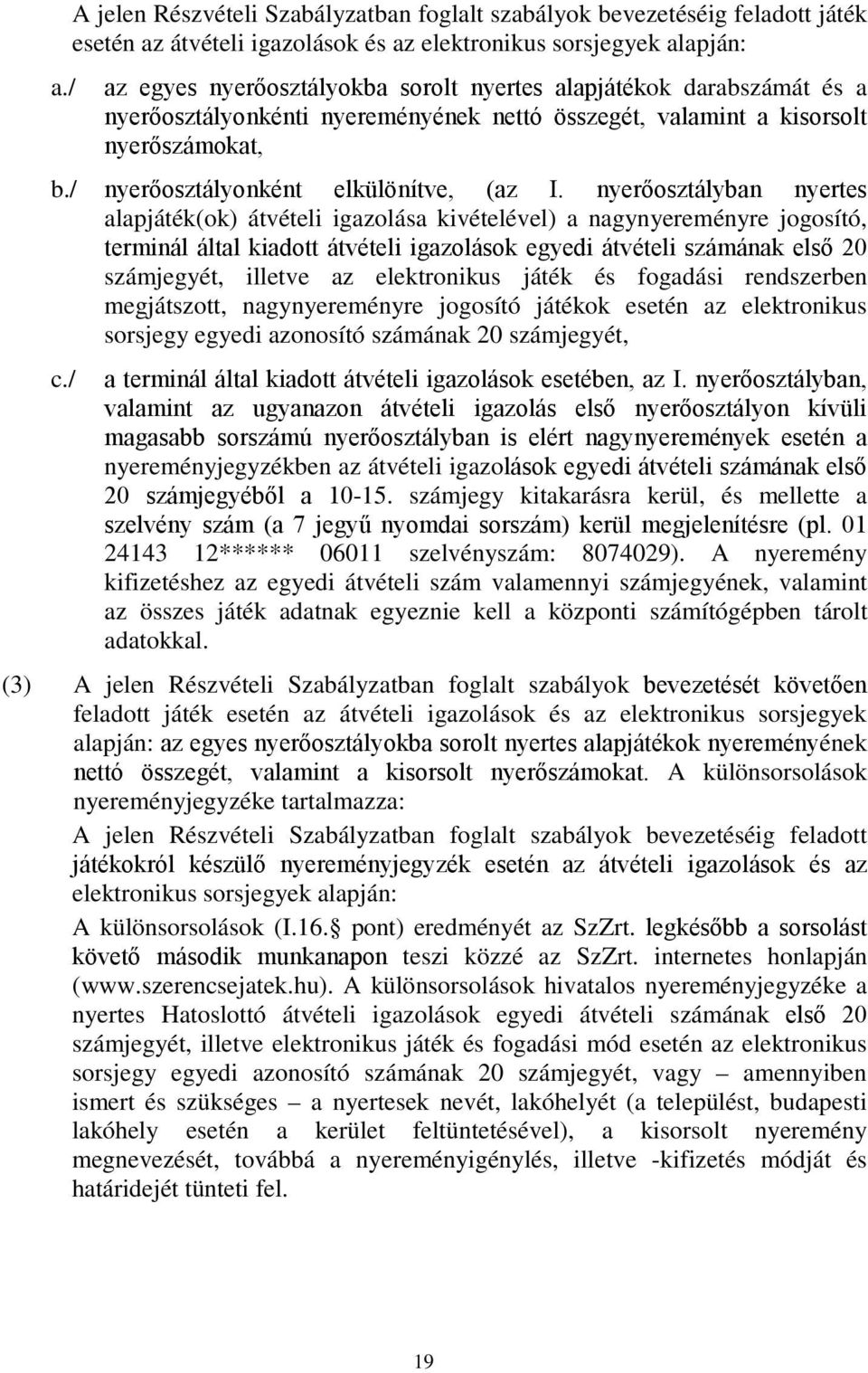 nyerőosztályban nyertes alapjáték(ok) átvételi igazolása kivételével) a nagynyereményre jogosító, terminál által kiadott átvételi igazolások egyedi átvételi számának első 20 számjegyét, illetve az