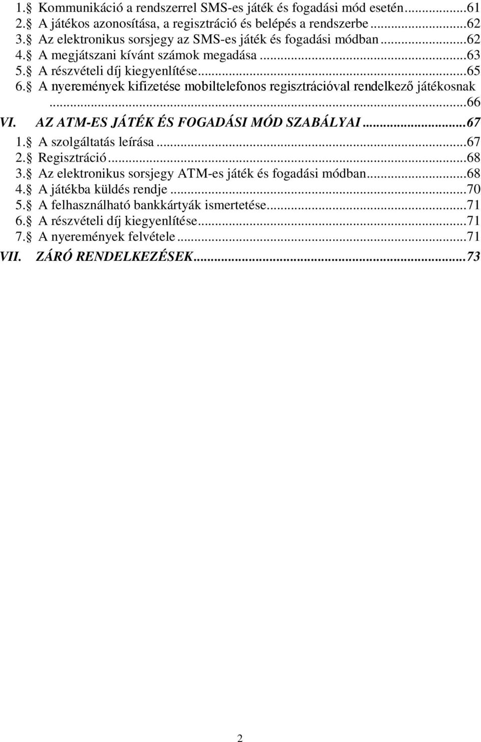 A nyeremények kifizetése mobiltelefonos regisztrációval rendelkező játékosnak... 66 VI. AZ ATM-ES JÁTÉK ÉS FOGADÁSI MÓD SZABÁLYAI... 67 1. A szolgáltatás leírása... 67 2. Regisztráció.