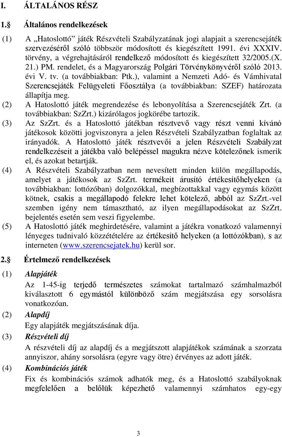 ), valamint a Nemzeti Adó- és Vámhivatal Szerencsejáték Felügyeleti Főosztálya (a továbbiakban: SZEF) határozata állapítja meg.