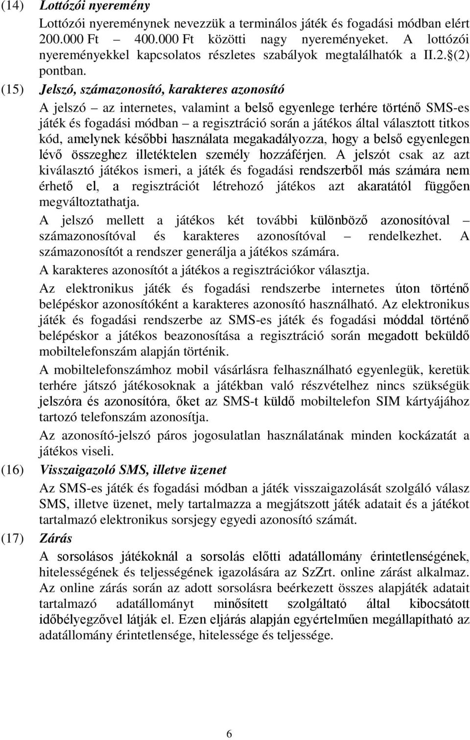 (15) Jelszó, számazonosító, karakteres azonosító A jelszó az internetes, valamint a belső egyenlege terhére történő SMS-es játék és fogadási módban a regisztráció során a játékos által választott