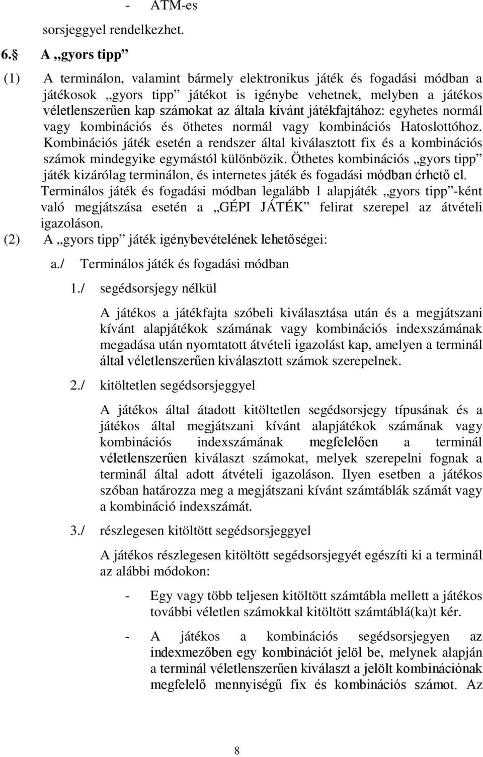 kívánt játékfajtához: egyhetes normál vagy kombinációs és öthetes normál vagy kombinációs Hatoslottóhoz.