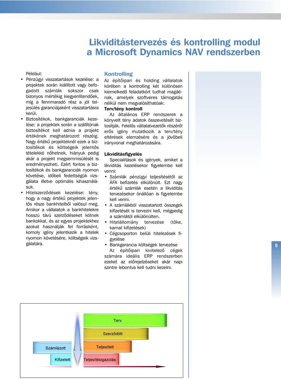 Biztosítékok, bankgaranciák kezelése: a projektek során a szállítónak biztosítékot kell adnia a projekt értékének meghatározott részéig.