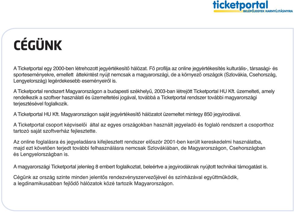 legérdekesebb eseményeiről is. A Ticketportal rendszert Magyarországon a budapesti székhelyű, 2003-ban létrejött Ticketportal HU Kft.