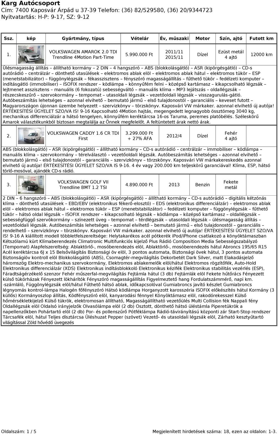 ablak elöl elektromos ablak hátul elektromos tükör ESP (menetstabilizátor) függönylégzsák fékasszisztens fényszóró magasságállítás fűthető tükör fedélzeti komputer indításgátló (immobiliser) ISOFIX