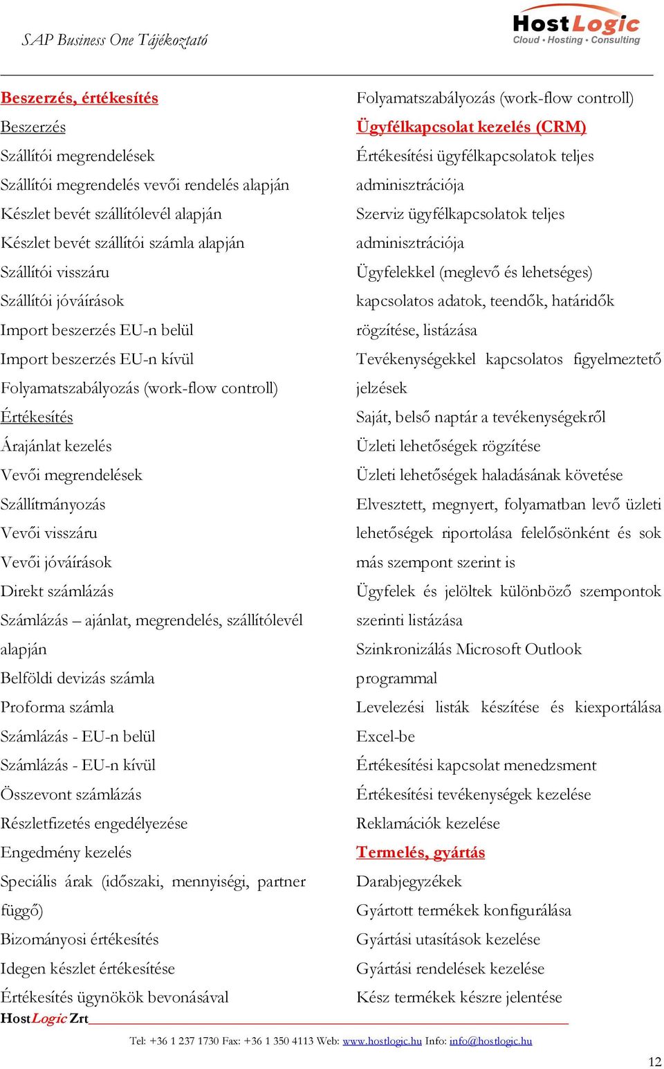 (meglevő és lehetséges) Szállítói jóváírások kapcsolatos adatok, teendők, határidők Import beszerzés EU-n belül rögzítése, listázása Import beszerzés EU-n kívül Tevékenységekkel kapcsolatos