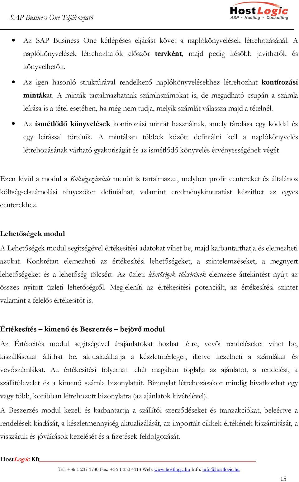 A minták tartalmazhatnak számlaszámokat is, de megadható csupán a számla leírása is a tétel esetében, ha még nem tudja, melyik számlát válassza majd a tételnél.