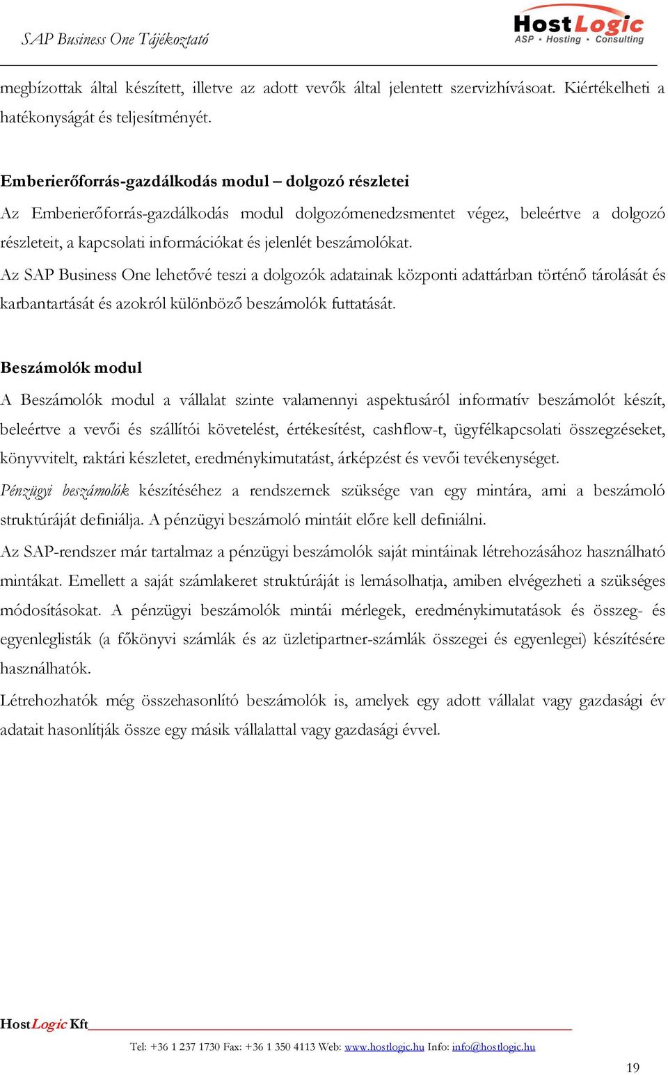 beszámolókat. Az lehetővé teszi a dolgozók adatainak központi adattárban történő tárolását és karbantartását és azokról különböző beszámolók futtatását.