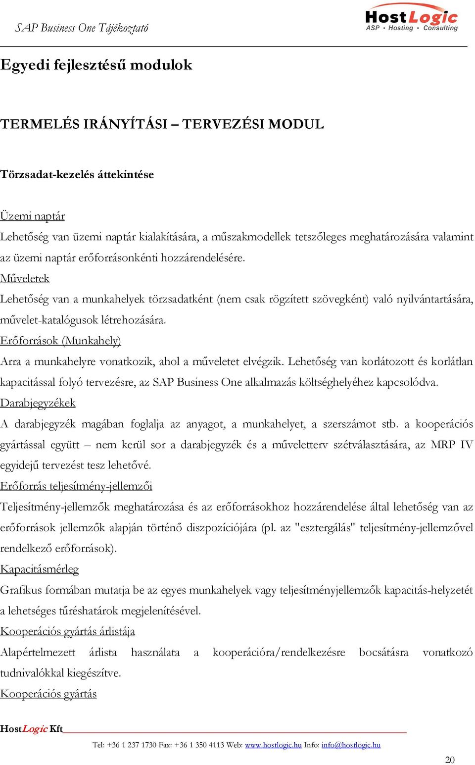 Műveletek Lehetőség van a munkahelyek törzsadatként (nem csak rögzített szövegként) való nyilvántartására, művelet-katalógusok létrehozására.