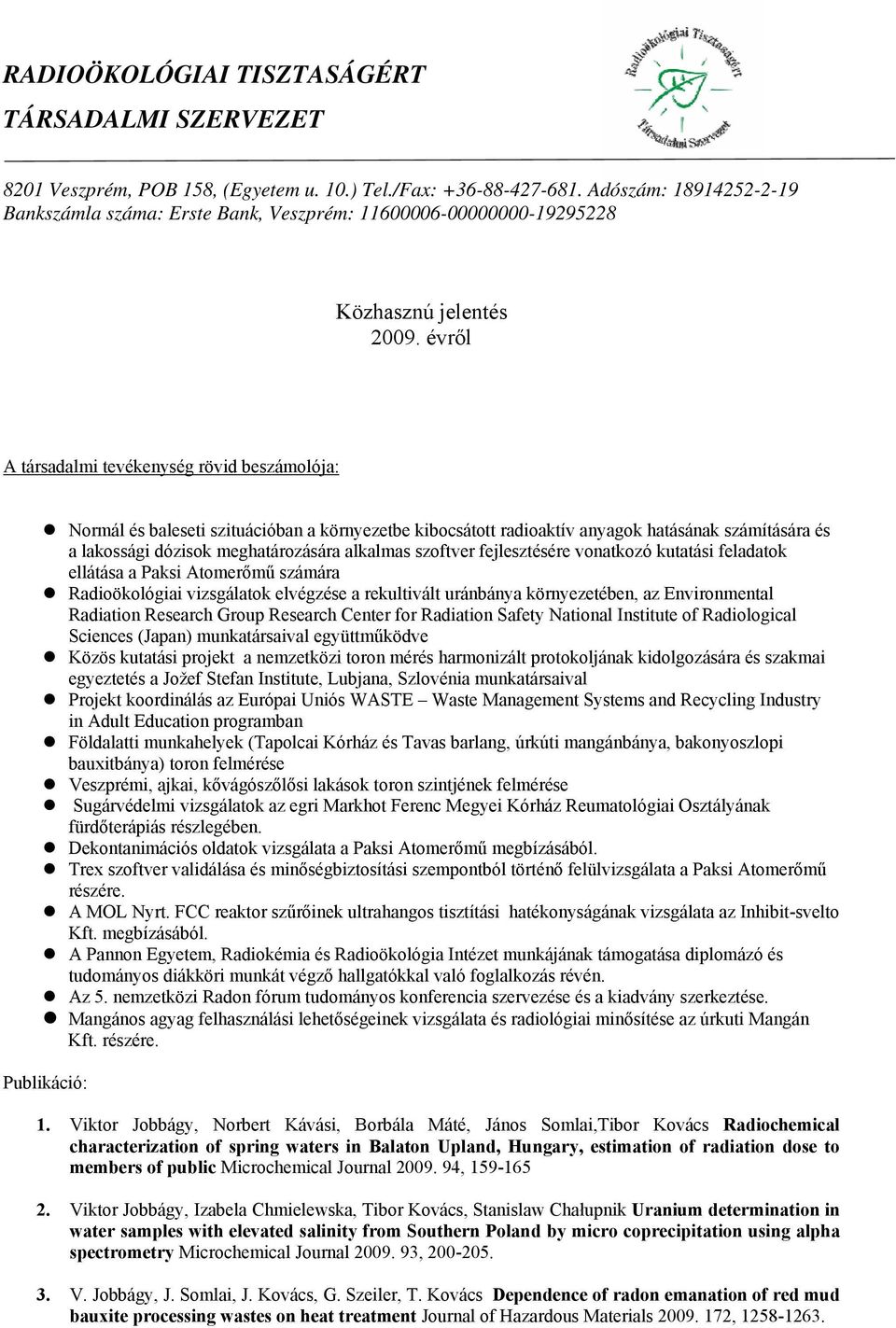 szoftver fejlesztésére vonatkozó kutatási feladatok ellátása a Paksi Atomerőmű számára Radioökológiai vizsgálatok elvégzése a rekultivált uránbánya környezetében, az Environmental Radiation Research