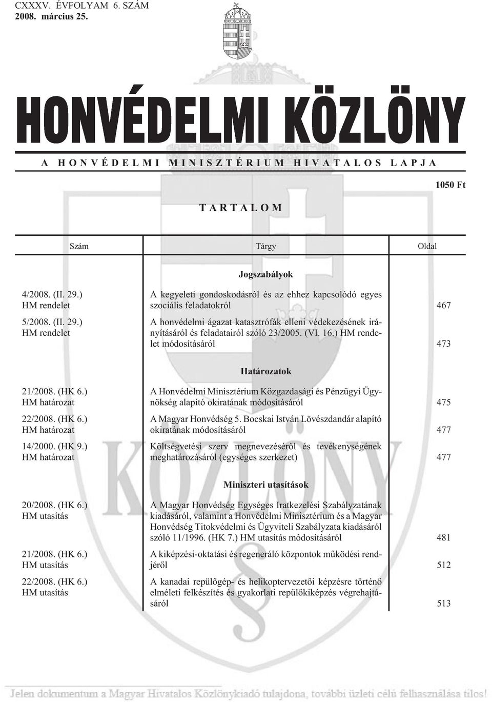 ) HM rendelet A kegyeleti gondoskodásról és az ehhez kapcsolódó egyes szociális feladatokról 467 A honvédelmi ágazat katasztrófák elleni védekezésének irányításáról és feladatairól szóló 23/2005. (VI.