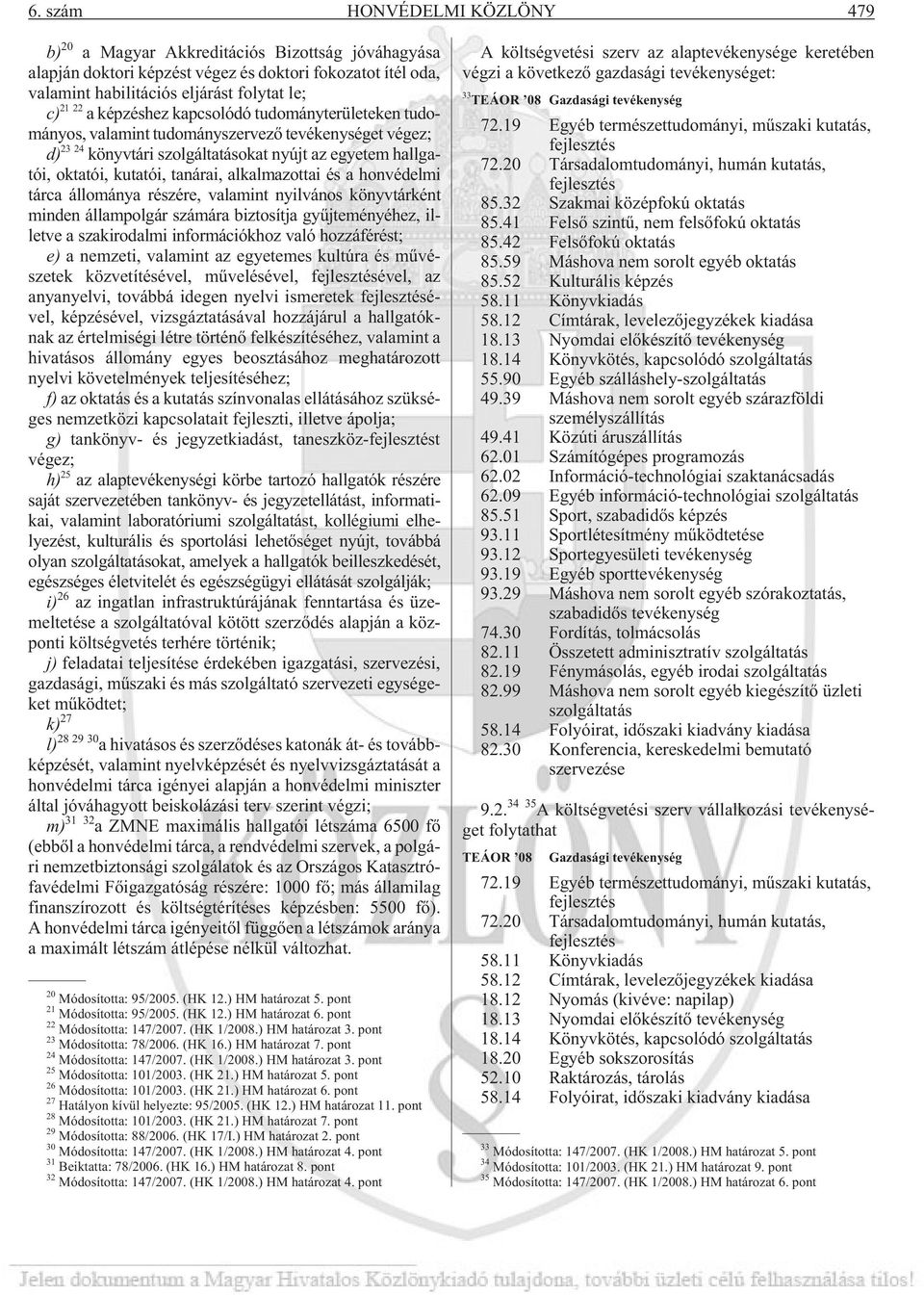 alkalmazottai és a honvédelmi tárca állománya részére, valamint nyilvános könyvtárként minden állampolgár számára biztosítja gyûjteményéhez, illetve a szakirodalmi információkhoz való hozzáférést; e)